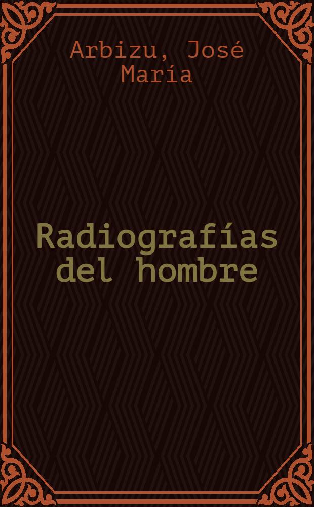 Radiografías del hombre : Sacadas de la vida diaria y de cualquier personaje a mano = Радиология человека,взятая из ежедневной жизни и высказываний людей.