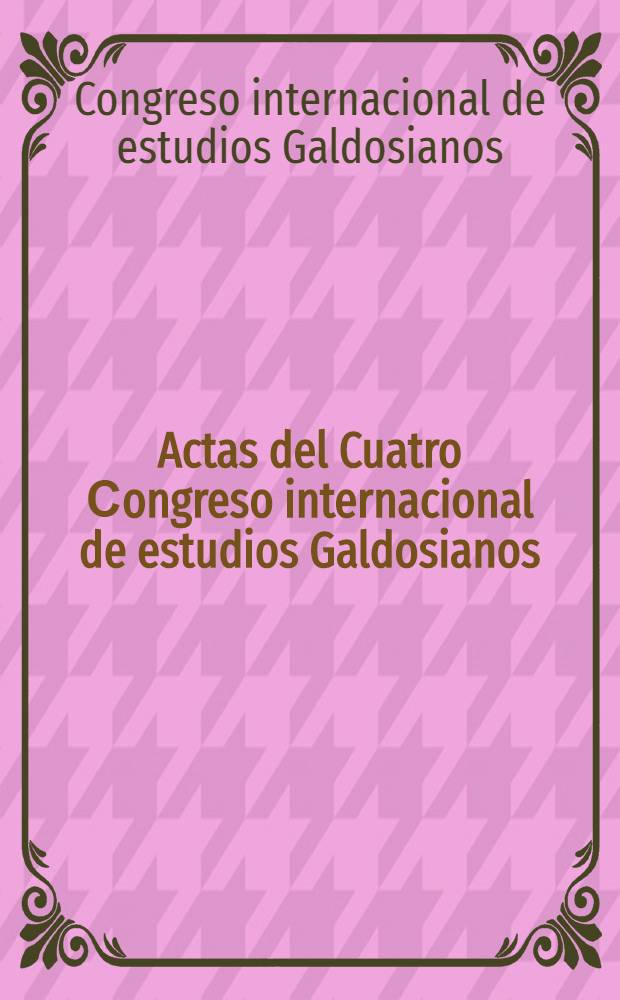 Actas del Cuatro Сongreso internacional de estudios Galdosianos (1990) = Отчёты 4 международного конгреса посвященного Гальдосу.