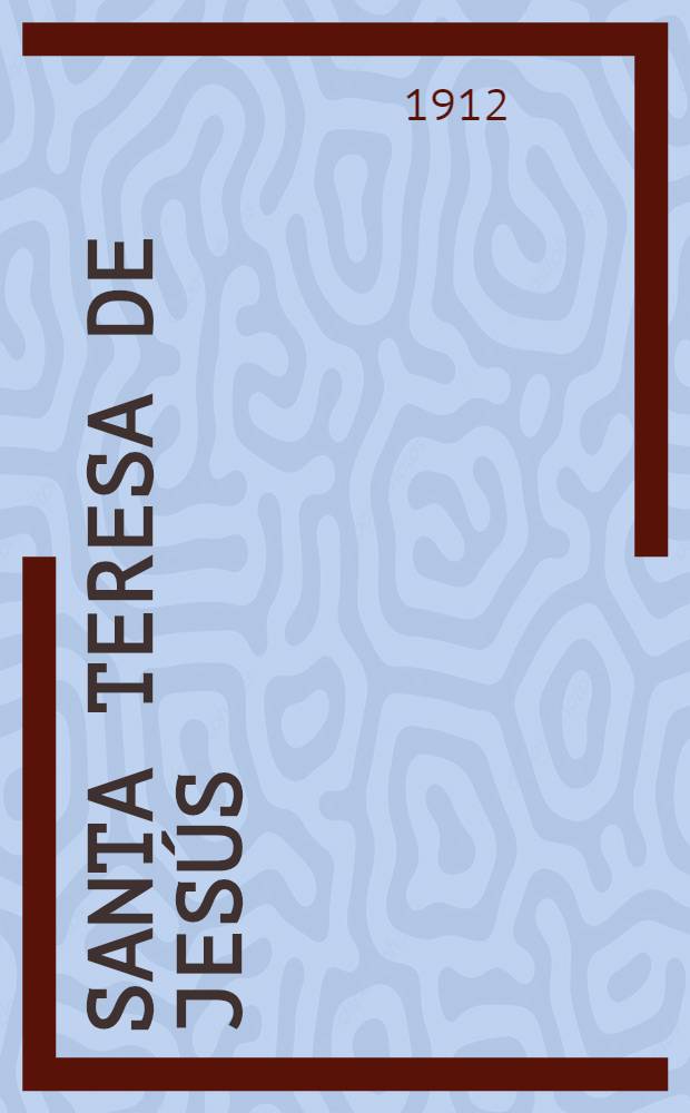 Santa Teresa de Jesús : Su vida, su espíritu, sus fundaciones