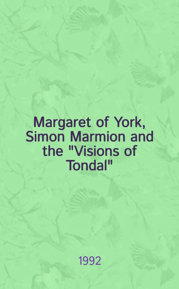 Margaret of York, Simon Marmion and the "Visions of Tondal" : Papers delivered at a Symp., organized by the Dep. of ms. of the J. Paul Getty museum in collab. with the Huntington libr. a. art coll., June 21-24, 1990