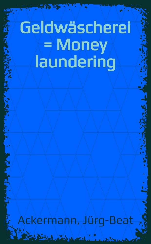 Geldwäscherei = Money laundering : Eine vergl. Darstellung des Rechts u. der Erscheinungsformen in den USA u. der Schweiz : Diss