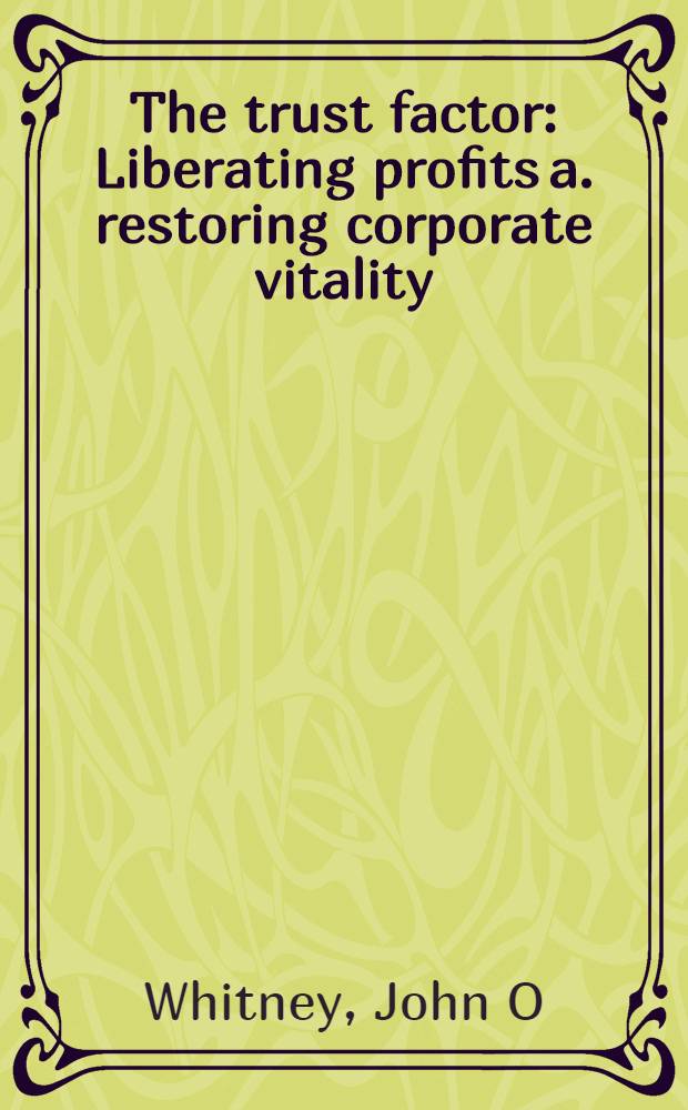 The trust factor : Liberating profits a. restoring corporate vitality