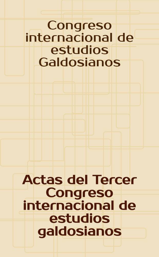 Actas del Tercer Congreso internacional de estudios galdosianos = Отчёты 3 международного конгреса посвященному изучению творчества Гальдоса.