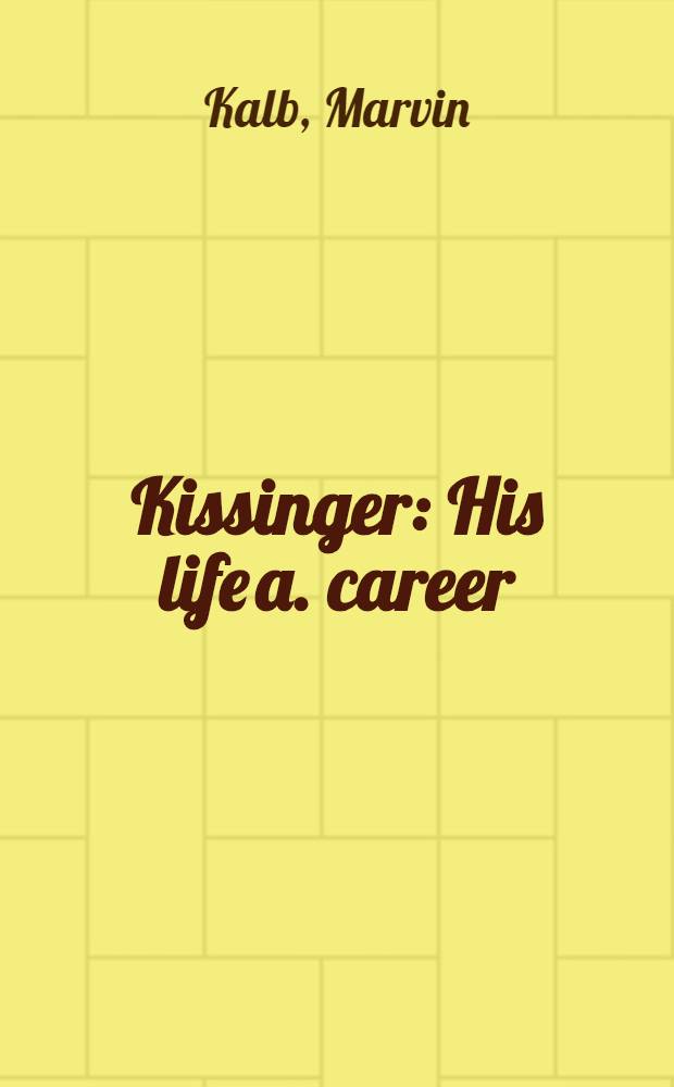 Kissinger : His life a. career