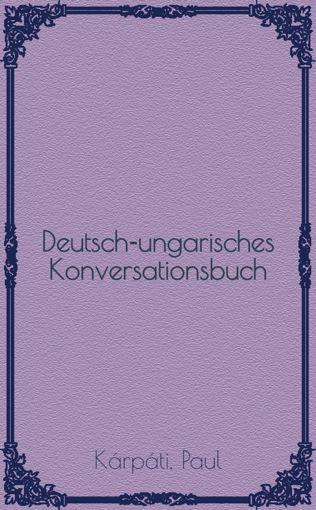 Deutsch-ungarisches Konversationsbuch = Német-magyar társalgási zsebkönyv