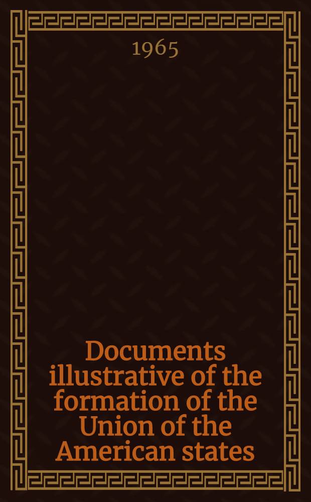 Documents illustrative of the formation of the Union of the American states