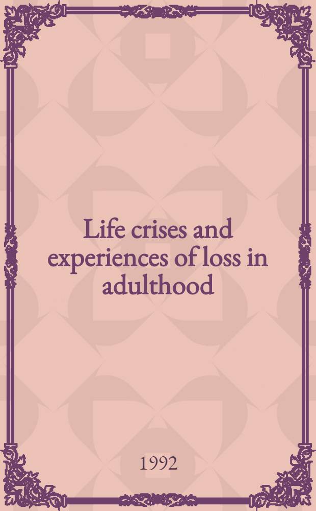 Life crises and experiences of loss in adulthood : Based on the Conf. held at the Univ. of Trier in July, 1989 = Жизненные кризисы и опыт потерь во взрослом возрасте.