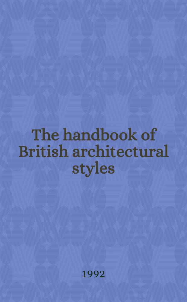 The handbook of British architectural styles = Словарь британских архитектурных стилей.