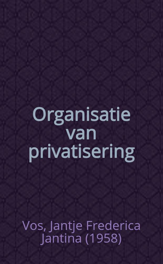 Organisatie van privatisering : Een systeembenadering : Proefschr = Организация приватизации. Системное исследование. Дис..