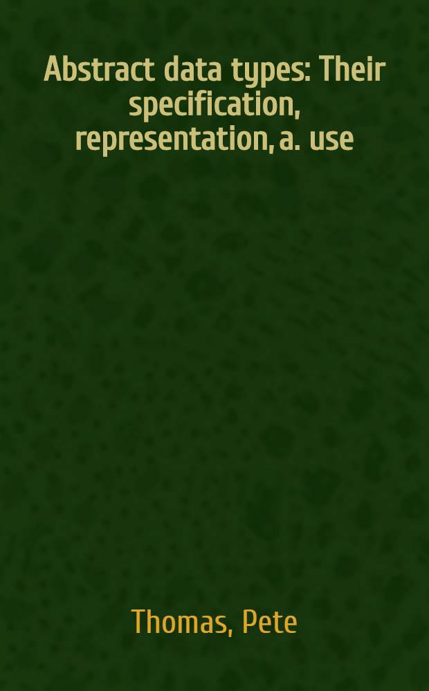 Abstract data types : Their specification, representation, a. use