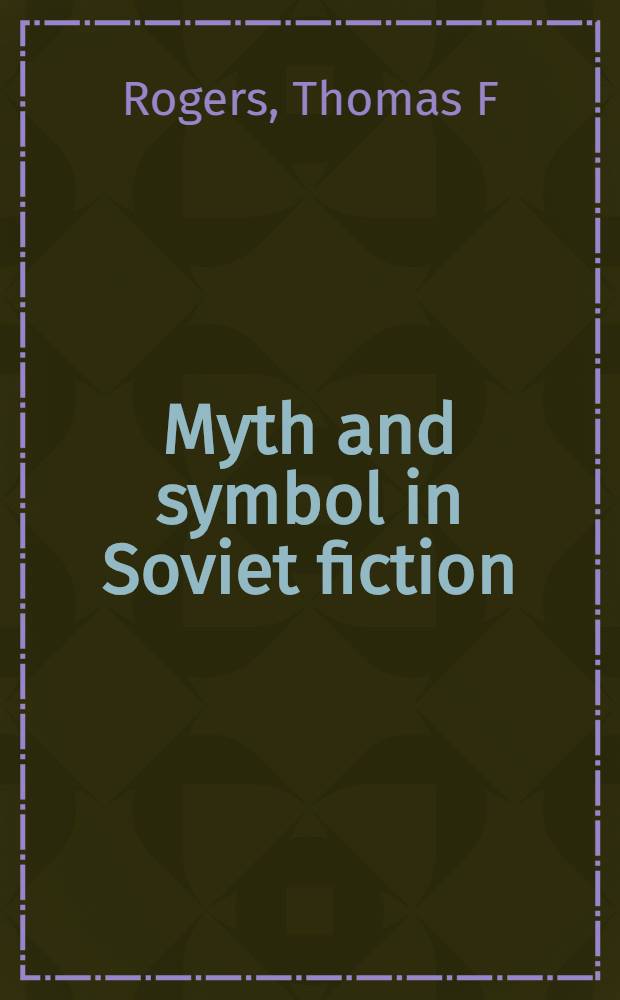 Myth and symbol in Soviet fiction : Images of the savior hero, great mother, anima, a. child in sel. novels a. films