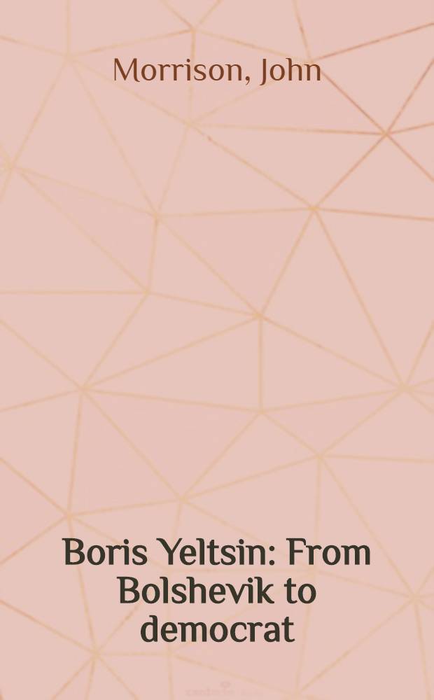 Boris Yeltsin : From Bolshevik to democrat : A biography