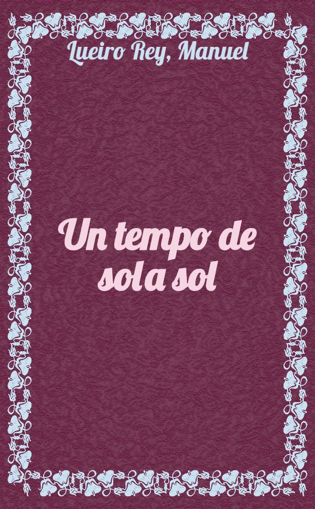 Un tempo de sol a sol : (Poemas do neno galego)