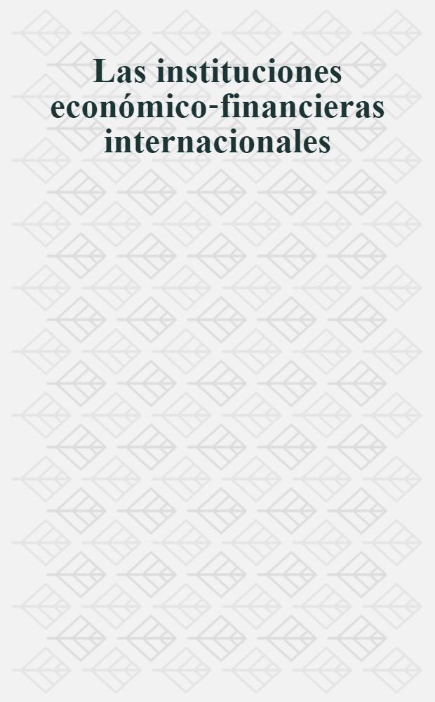 Las instituciones económico-financieras internacionales : Participación colombiana y estructura de las mismas = Международные финансово-экономические учреждения. Участие Колумбии и их структура.