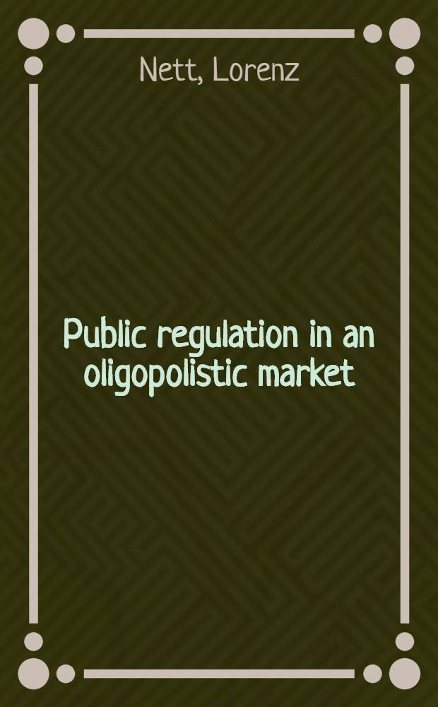 Public regulation in an oligopolistic market : Inaug.-Diss = Государственное регулирование на рынке олигополий.