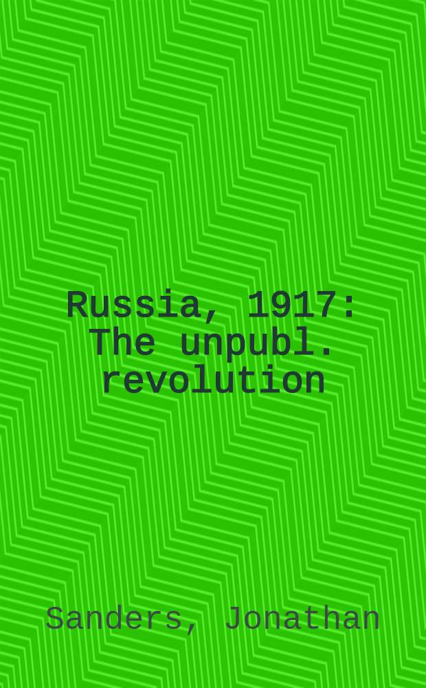 Russia, 1917 : The unpubl. revolution : A pict. survey