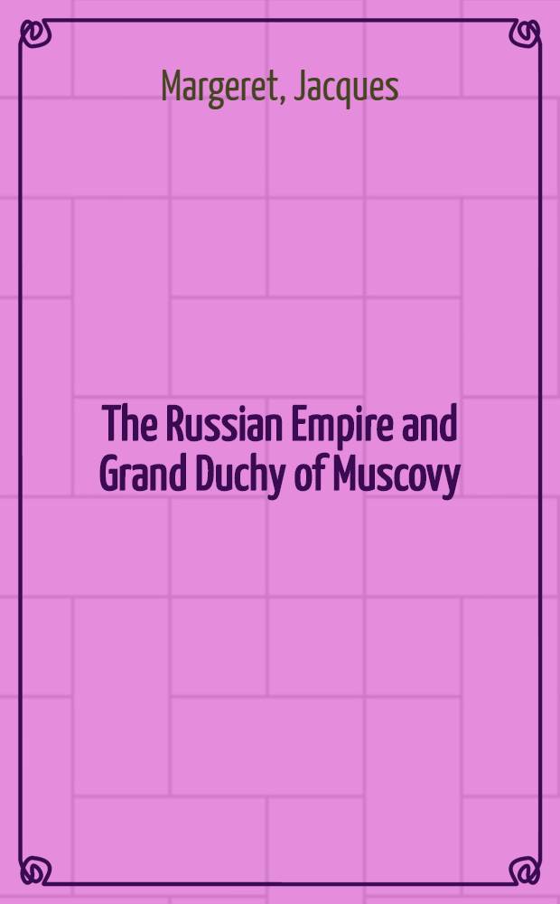 The Russian Empire and Grand Duchy of Muscovy : A 17th-cent. French account = Российская империя и великий князь московский.