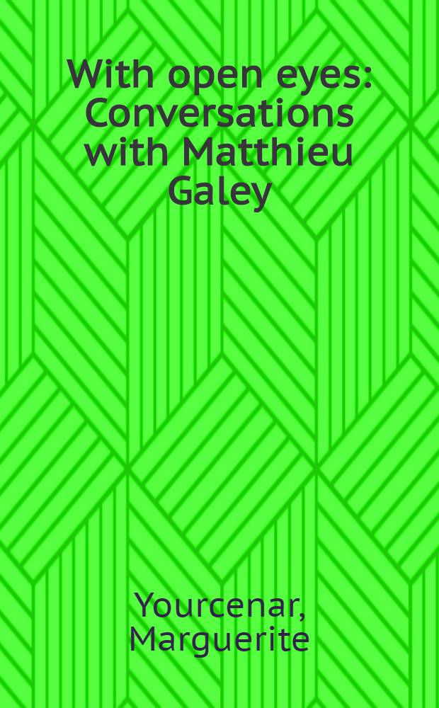 With open eyes : Conversations with Matthieu Galey = Маргерит Юрсенар. С открытым взглядом.
