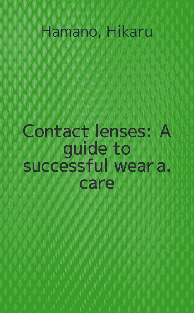 Contact lenses : A guide to successful wear a. care = Контактные линзы. Руководство по успешному наложению и уходу..