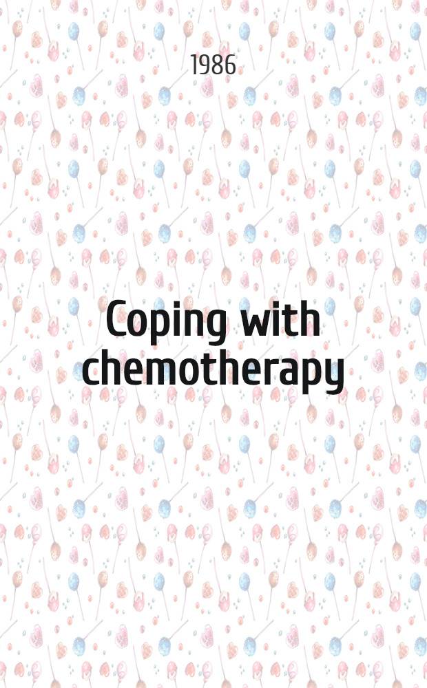 Coping with chemotherapy = Справляясь с химиотерапией. Пересмотр,авторитетная информация,которой вы можете доверять-от экспертов и от тех,кто... .