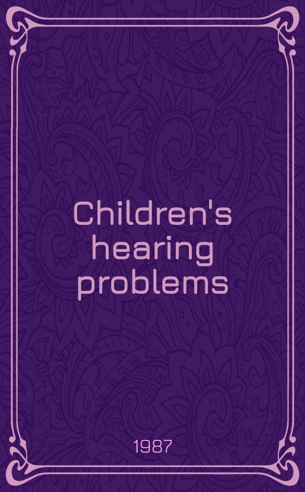 Children's hearing problems : Their significance, detection a. management = Проблемы слуха у детей. их значение,выявление,лечение..