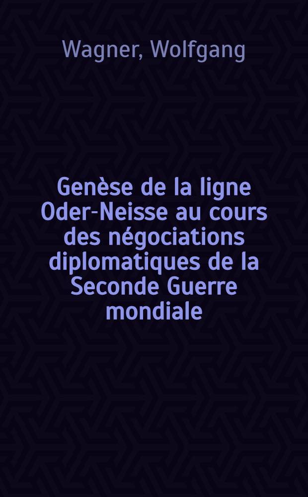 Genèse de la ligne Oder-Neisse au cours des négociations diplomatiques de la Seconde Guerre mondiale = Образование линии Одер-Нейссе в ходе дипломатических переговоров II мировой войны.