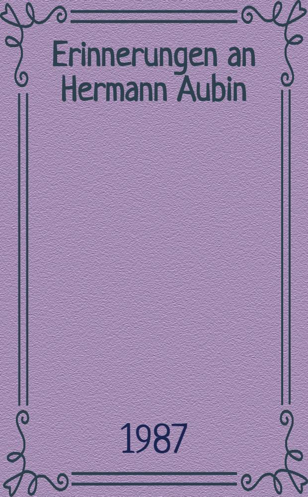 Erinnerungen an Hermann Aubin (1885-1969 ) : Beitr. zum Persönlichkeitsbild des Hochschullehrers u. ersten Präsidenten des J.G. Herder-Forschungsrates anläβlich seines 100. Geburtstages am 23. Dez. 1985 = Воспоминание an Hermann Aubin (1885-1969).