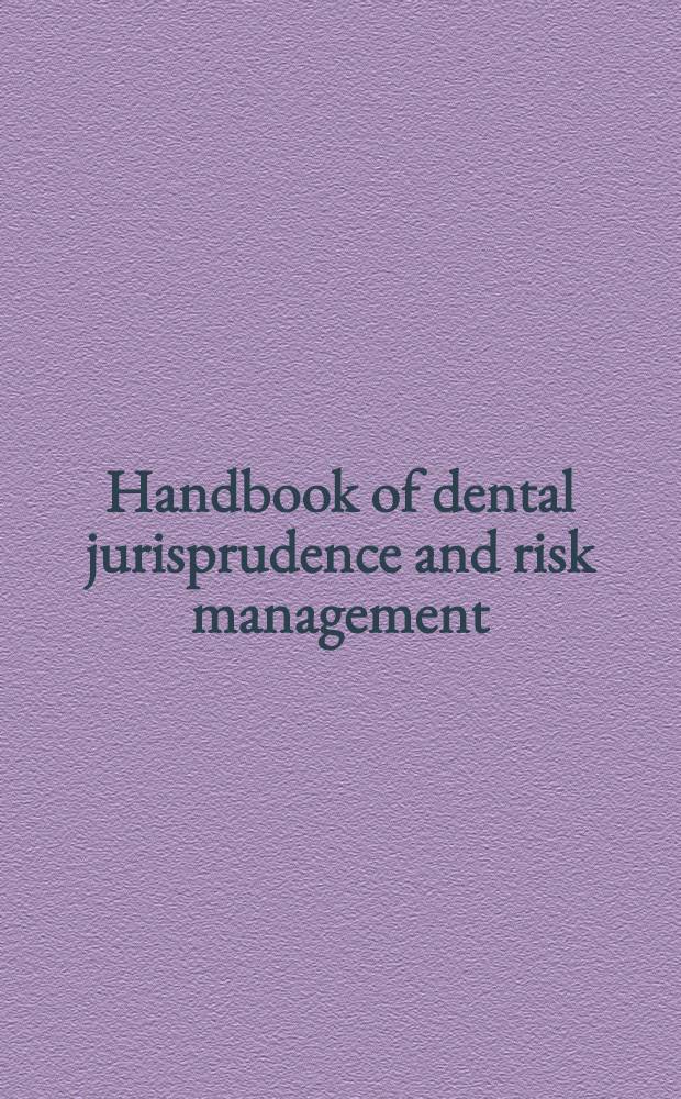 Handbook of dental jurisprudence and risk management = Справочник по зубоврачебному правоведению и управление риском.