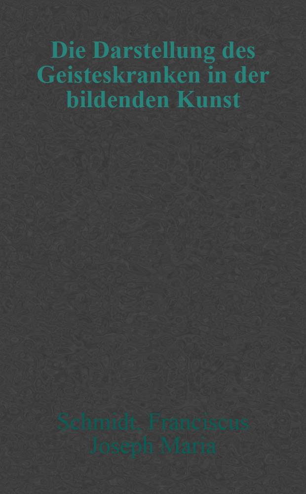 Die Darstellung des Geisteskranken in der bildenden Kunst : Ausgew. Beispiele aus der europ. Kunst mit besonderer Ber&uuml;cksichtigung der Niederlande = Изображение душевнобольных в изобразительном искусстве. Избранные примеры из европейского искусства с особым учётом Нидерландов.