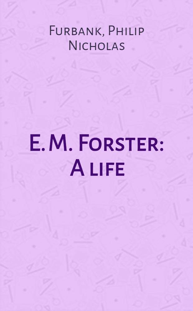 E. M. Forster : A life = Жизнь Эдварда Моргана Форстера.