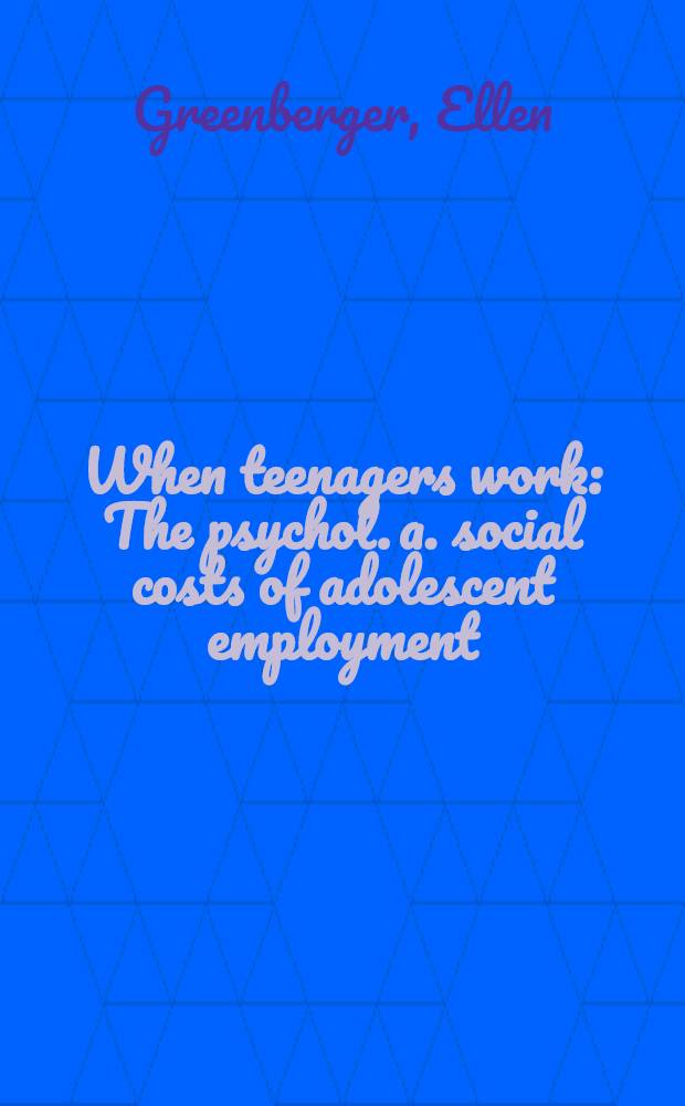 When teenagers work : The psychol. a. social costs of adolescent employment = Когда подростки работают. Психологическая и социологическая цена юношеской занятости.