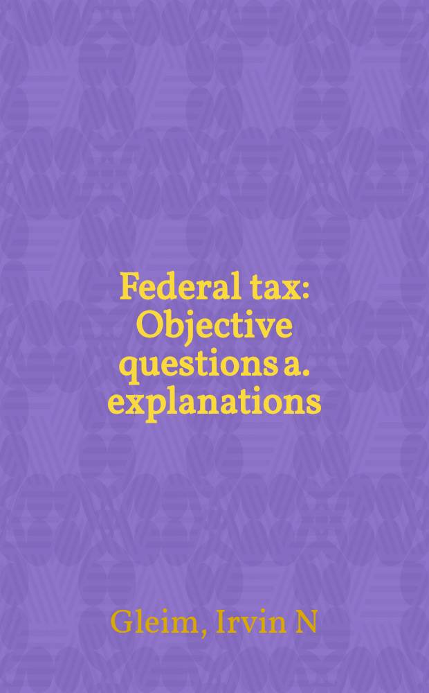 Federal tax : Objective questions a. explanations = Федеральный налог. Объективные вопросы и обяснения.