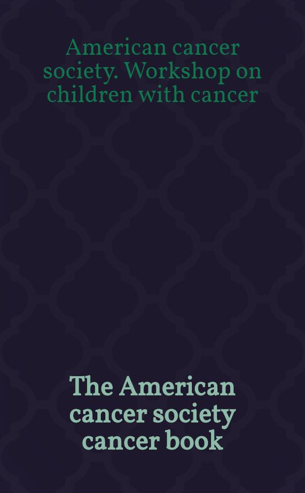 The American cancer society cancer book : Prevention, detection, diagnosis, treatment, rehabilitation, cure = Американское раковое общество. Книга о раке. Предупреждение,выявление,диагноз,лечение,реабилитация,уход..