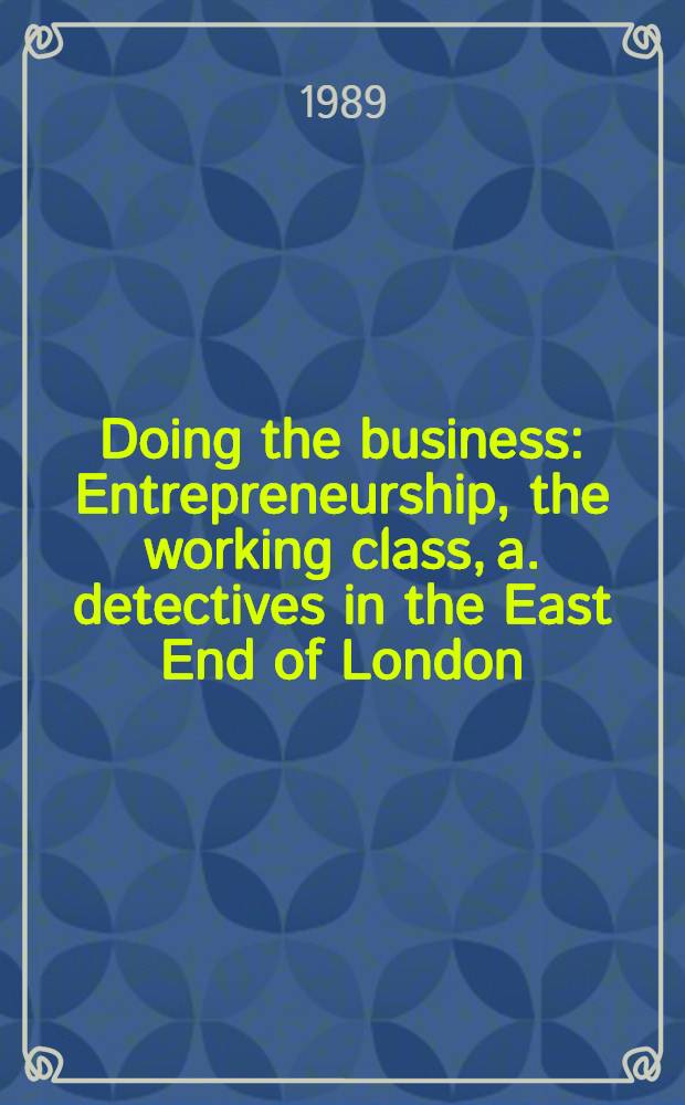 Doing the business : Entrepreneurship, the working class, a. detectives in the East End of London