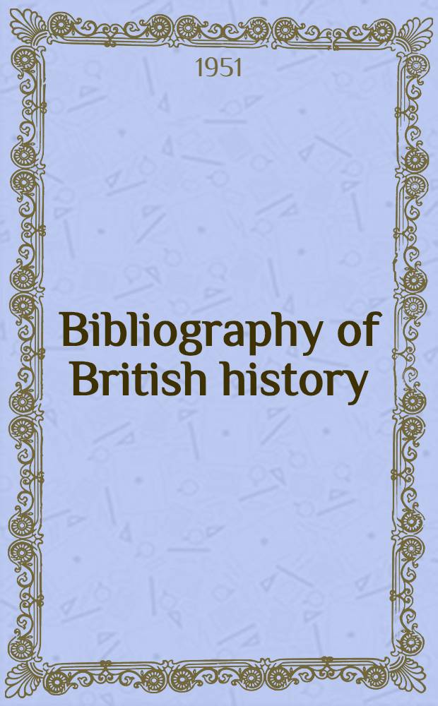 Bibliography of British history : The eighteenth cent., 1714-1789