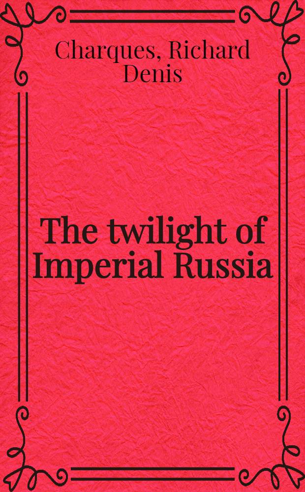The twilight of Imperial Russia = Сумерки имперской России.