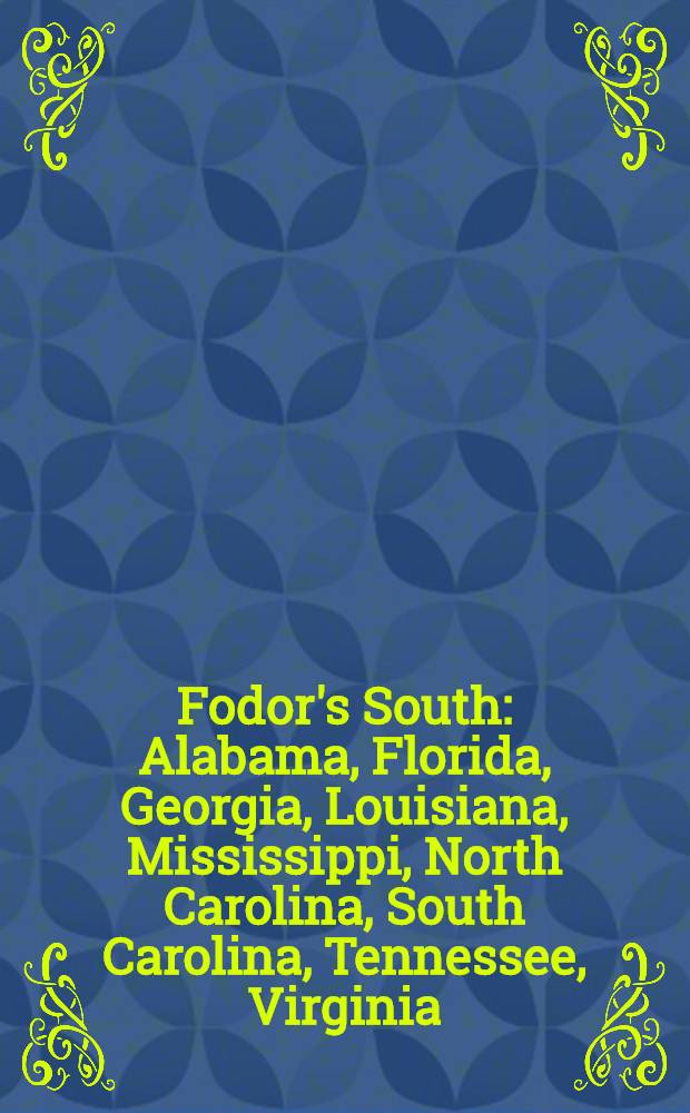 Fodor's South : Alabama, Florida, Georgia, Louisiana, Mississippi, North Carolina, South Carolina, Tennessee, Virginia