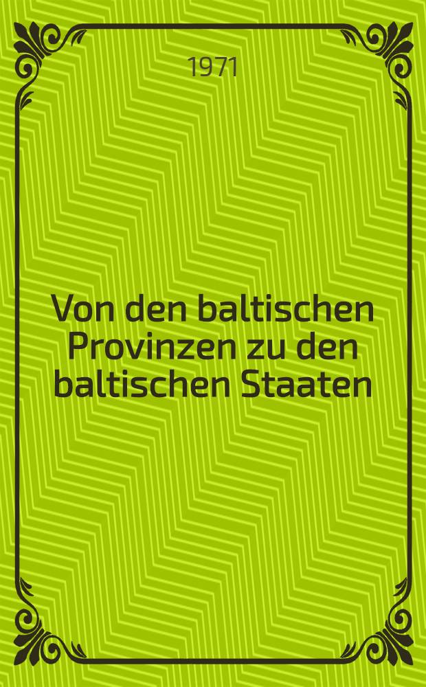 Von den baltischen Provinzen zu den baltischen Staaten : Beitr. zur Entstehungsgeschichte der Rep. Estland u. Lettland = От балтийских провинций к балтийским государствам,1918-1920.