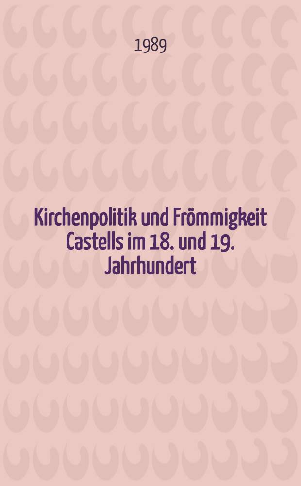 Kirchenpolitik und Frömmigkeit Castells im 18. und 19. Jahrhundert : Inaug.-Diss = Церковная политика в графстве Кастелл 18-19вв..