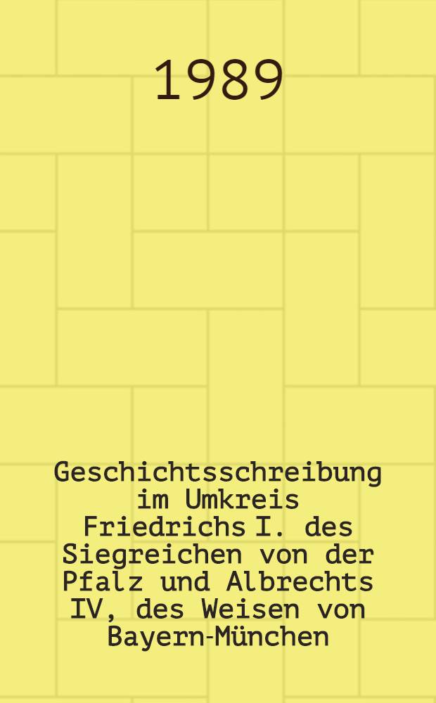 Geschichtsschreibung im Umkreis Friedrichs I. des Siegreichen von der Pfalz und Albrechts IV, des Weisen von Bayern-München : Inaug.-Diss = Историография при дворе Фридриха 1 и Альбрехта 4.
