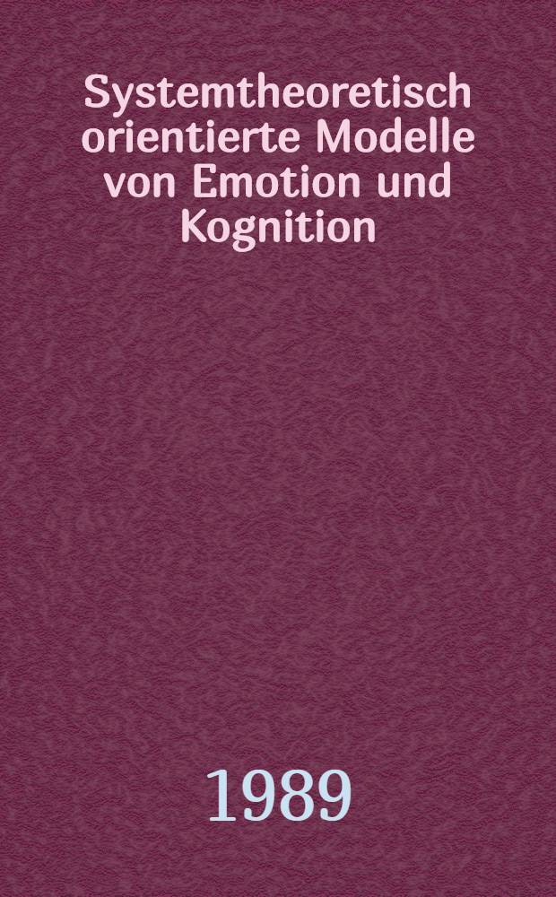 Systemtheoretisch orientierte Modelle von Emotion und Kognition : Einige Folgerungen für Pädagogik u. Psychotherapie : Inaug.-Diss = Системно-теоретические модели эмоций и познания. Некоторые выводы для педагогики и психотерапии.