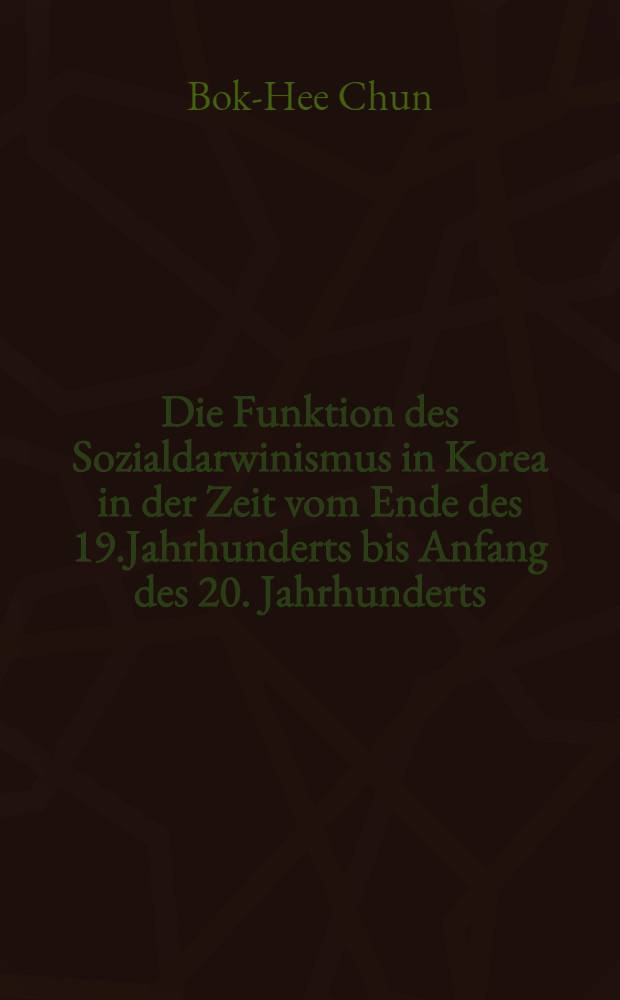 Die Funktion des Sozialdarwinismus in Korea in der Zeit vom Ende des 19.Jahrhunderts bis Anfang des 20. Jahrhunderts : Inaug.-Diss = Функции социал-дарвинизма в Корее с конца 19 века до начала 20-го.