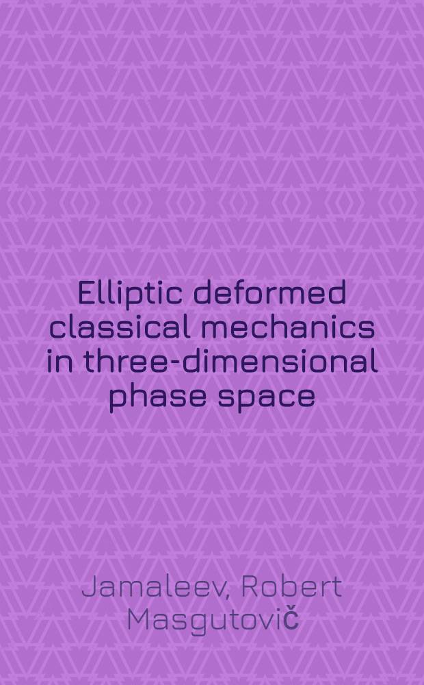 Elliptic deformed classical mechanics in three-dimensional phase space : Submitted to Proc. of the Conf. on dynamical systems a. chaos, Tokyo, May 23-27, 1994