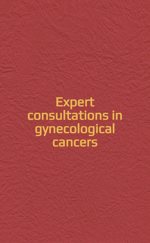 Expert consultations in gynecological cancers = Консультации специалистов при раке женских половых органов.
