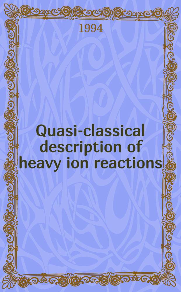 Quasi-classical description of heavy ion reactions : Invited talk at 7th Intern. conf. on nuclear reaction mechanisms, Varenna, 6-11 June, 1994