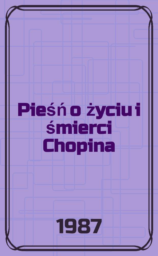 Pieśń o życiu i śmierci Chopina : Poemat