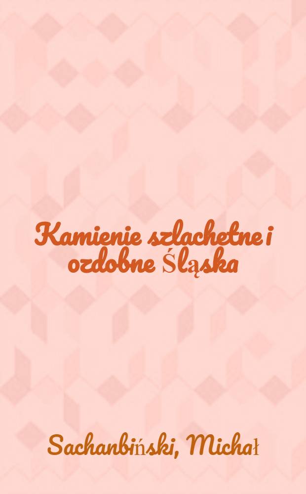 Kamienie szlachetne i ozdobne Śląska = Декоративные и благородные камни Силезии..