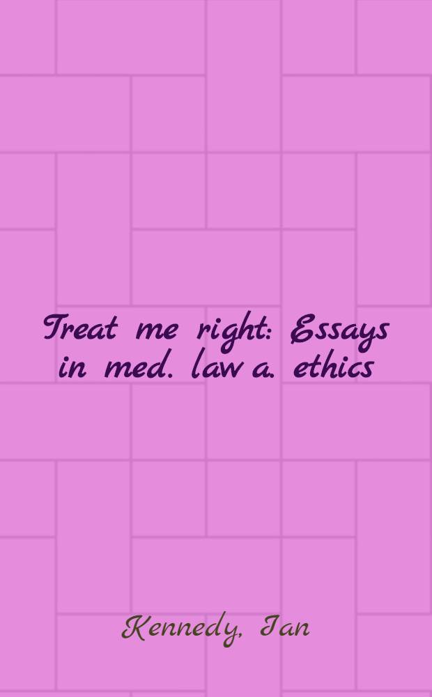 Treat me right : Essays in med. law a. ethics