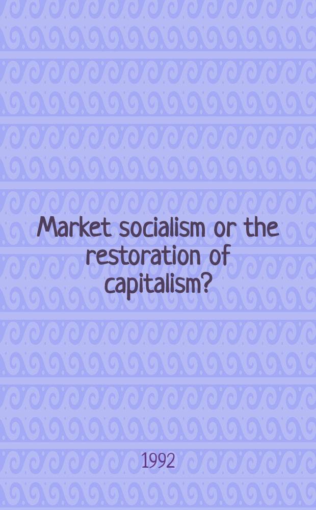 Market socialism or the restoration of capitalism? : Sel. papers from the Fourth World congr. for Sov. a. East Europ. studies, Harrogate, July 1990