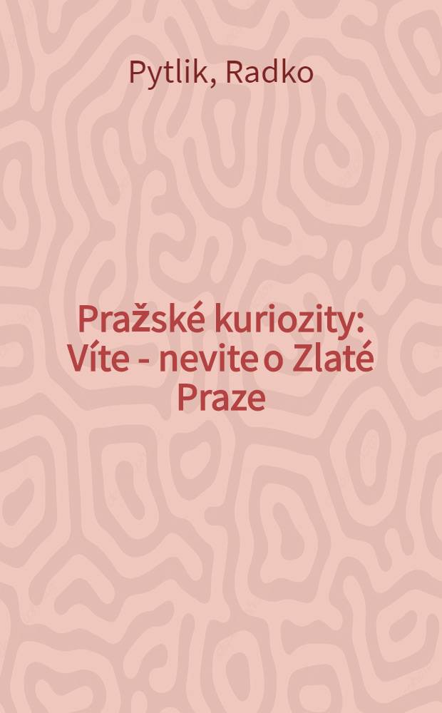 Pražské kuriozity : Víte - nevite o Zlaté Praze